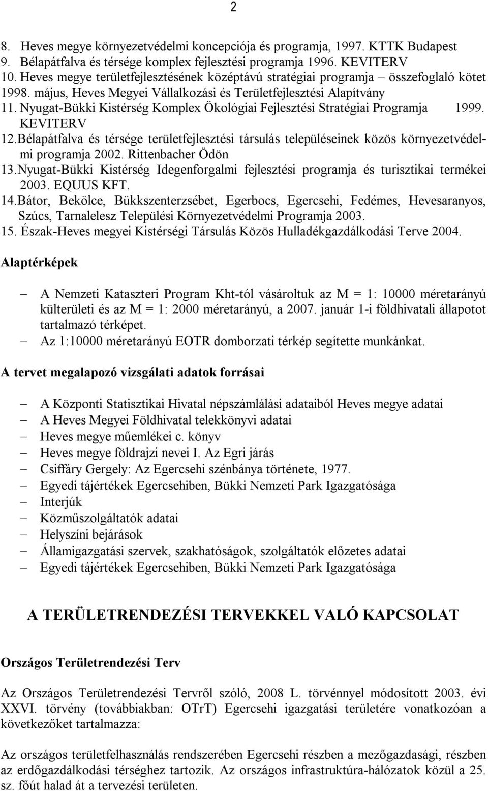 Nyugat-Bükki Kistérség Komplex Ökológiai Fejlesztési Stratégiai Programja 1999. KEVITERV 12.Bélapátfalva és térsége területfejlesztési társulás településeinek közös környezetvédelmi programja 2002.