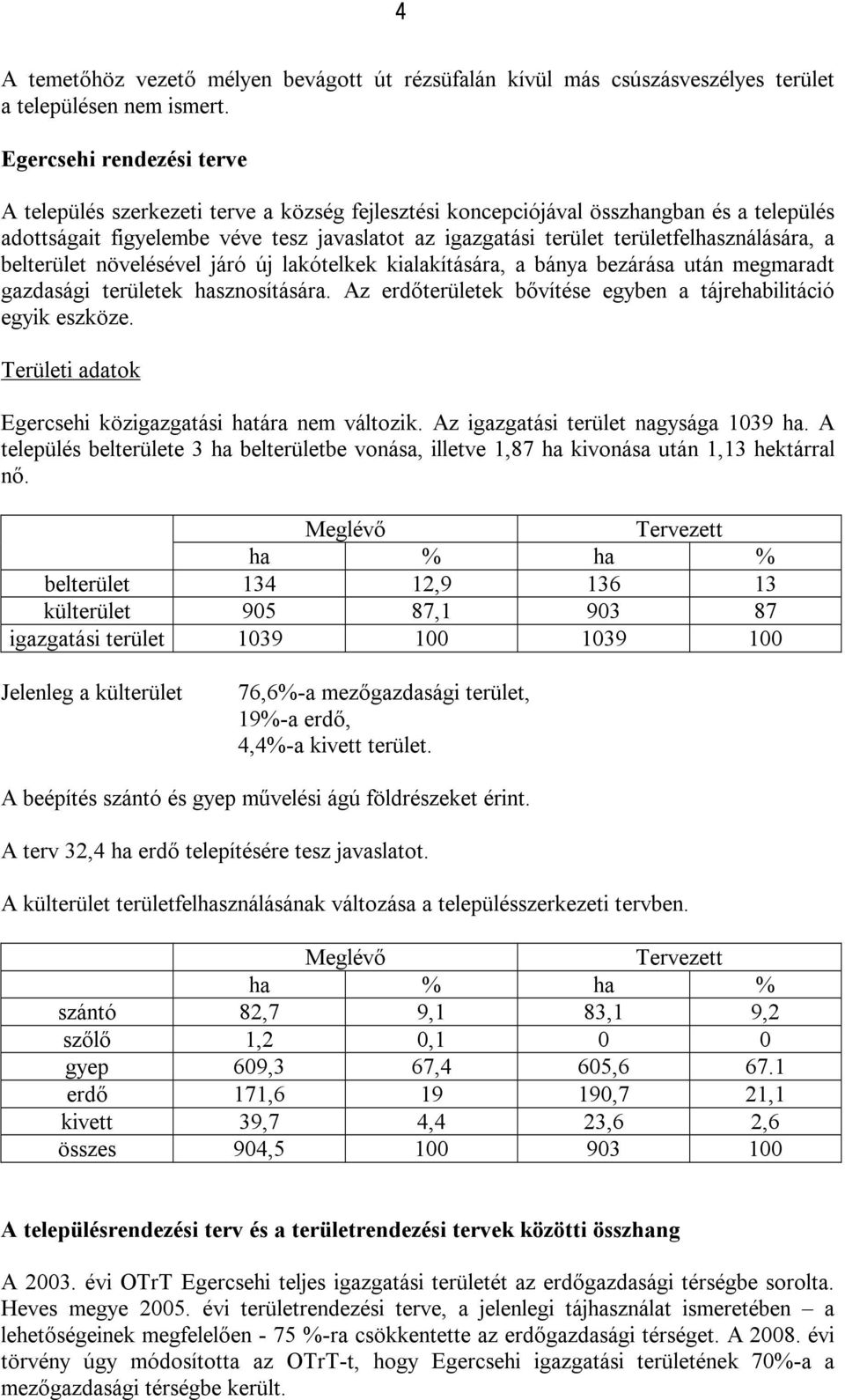 területfelhasználására, a belterület növelésével járó új lakótelkek kialakítására, a bánya bezárása után megmaradt gazdasági területek hasznosítására.