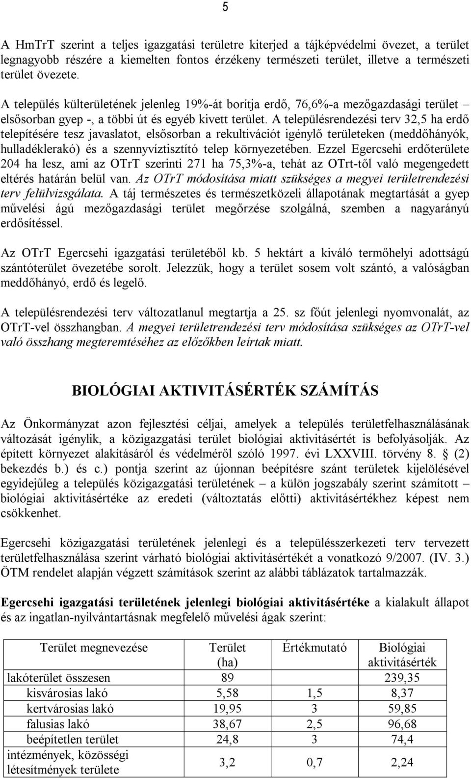 A településrendezési terv 32,5 ha erdő telepítésére tesz javaslatot, elsősorban a rekultivációt igénylő területeken (meddőhányók, hulladéklerakó) és a szennyvíztisztító telep környezetében.