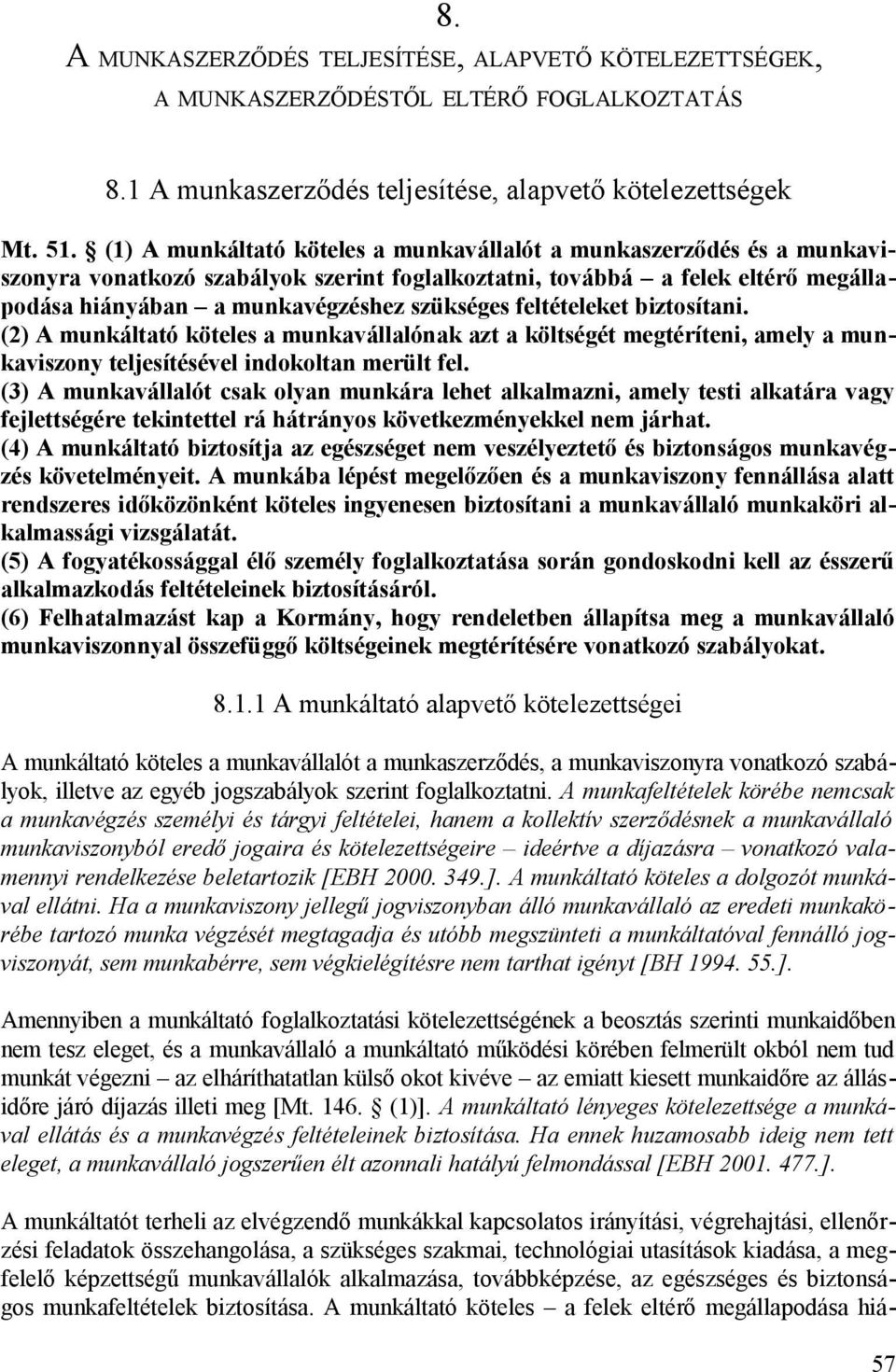 feltételeket biztosítani. (2) A munkáltató köteles a munkavállalónak azt a költségét megtéríteni, amely a munkaviszony teljesítésével indokoltan merült fel.