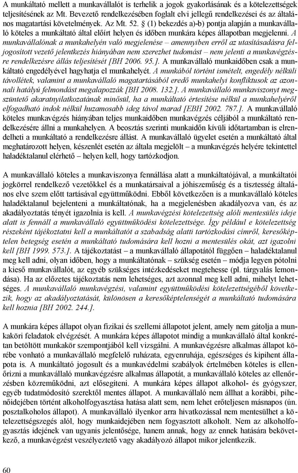 (1) bekezdés a)-b) pontja alapján a munkavállaló köteles a munkáltató által előírt helyen és időben munkára képes állapotban megjelenni.