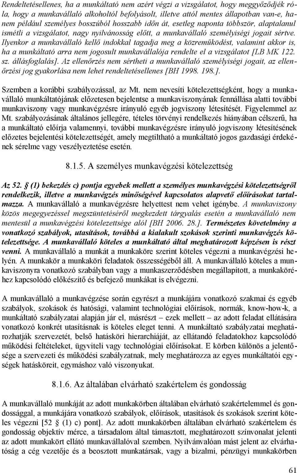 Ilyenkor a munkavállaló kellő indokkal tagadja meg a közreműködést, valamint akkor is, ha a munkáltató arra nem jogosult munkavállalója rendelte el a vizsgálatot [LB MK 122. sz. állásfoglalás].