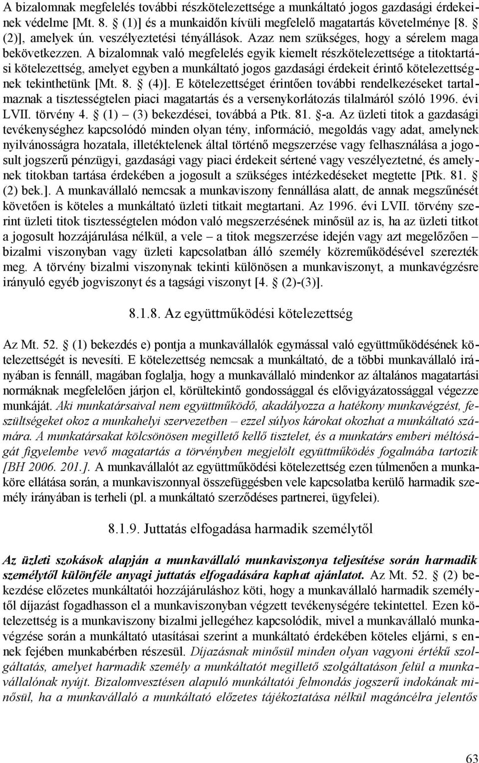 A bizalomnak való megfelelés egyik kiemelt részkötelezettsége a titoktartási kötelezettség, amelyet egyben a munkáltató jogos gazdasági érdekeit érintő kötelezettségnek tekinthetünk [Mt. 8. (4)].