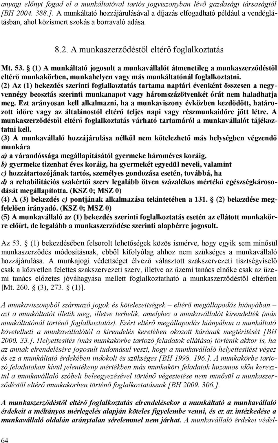 (1) A munkáltató jogosult a munkavállalót átmenetileg a munkaszerződéstől eltérő munkakörben, munkahelyen vagy más munkáltatónál foglalkoztatni.