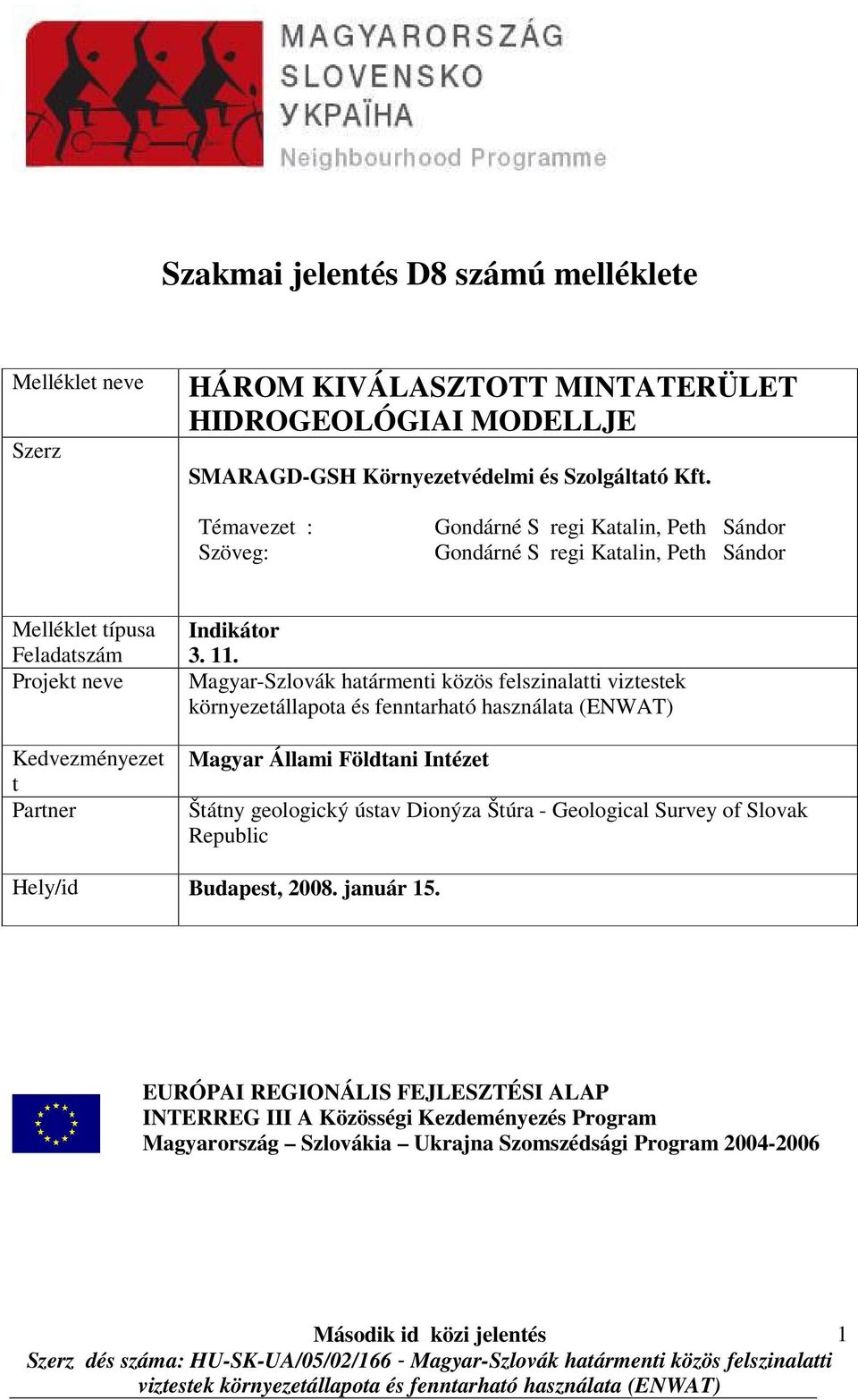 Magyar-Szlovák határmenti közös felszinalatti viztestek környezetállapota és fenntarható használata (ENWAT) Magyar Állami Földtani Intézet Štátny geologický ústav Dionýza Štúra - Geological Survey of