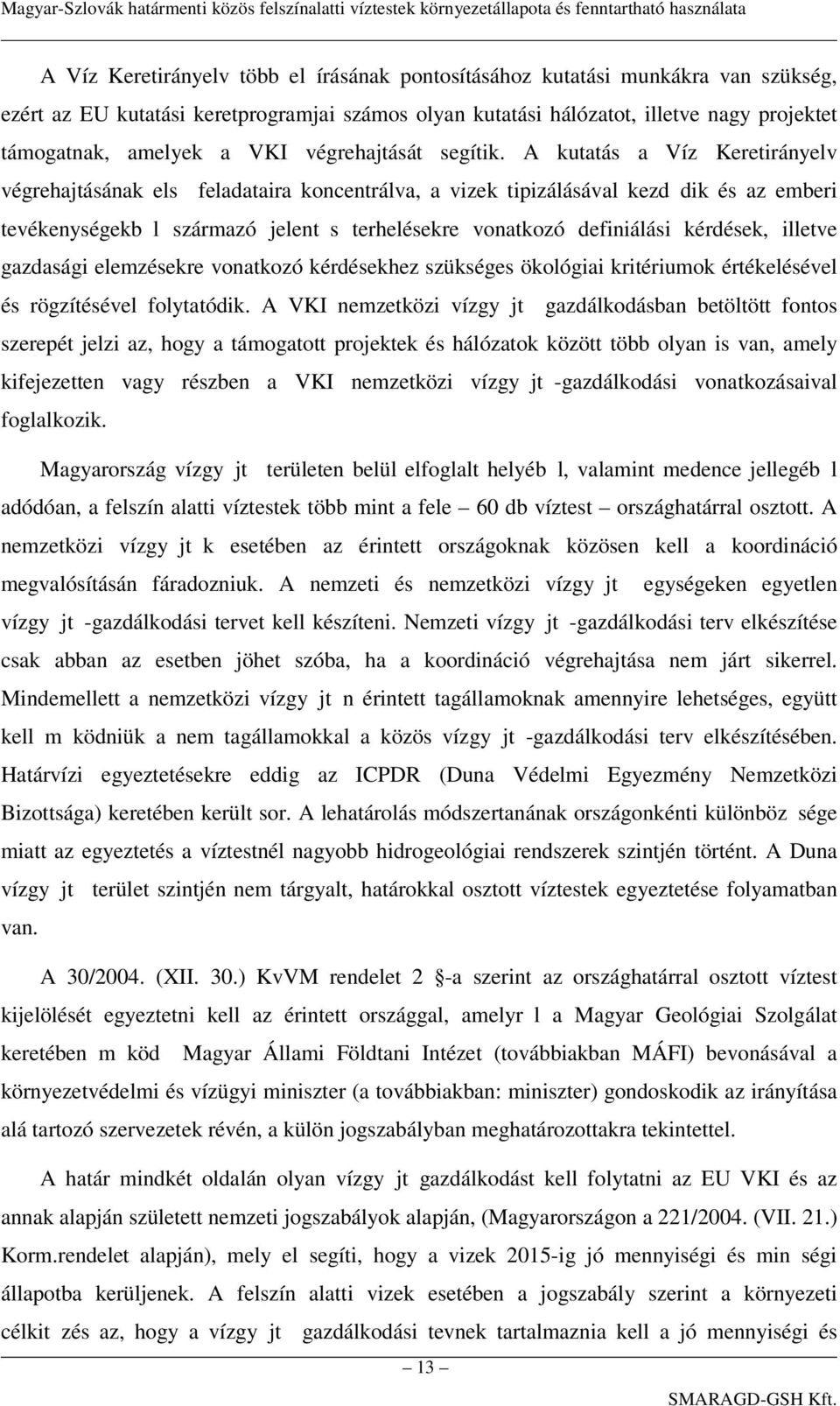 A kutatás a Víz Keretirányelv végrehajtásának els feladataira koncentrálva, a vizek tipizálásával kezd dik és az emberi tevékenységekb l származó jelent s terhelésekre vonatkozó definiálási kérdések,