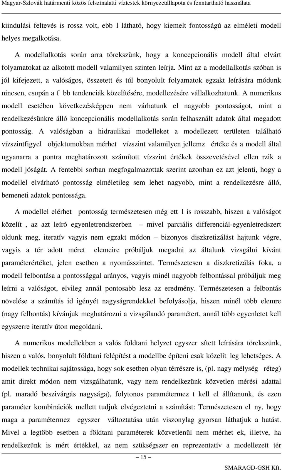 Mint az a modellalkotás szóban is jól kifejezett, a valóságos, összetett és túl bonyolult folyamatok egzakt leírására módunk nincsen, csupán a f bb tendenciák közelítésére, modellezésére