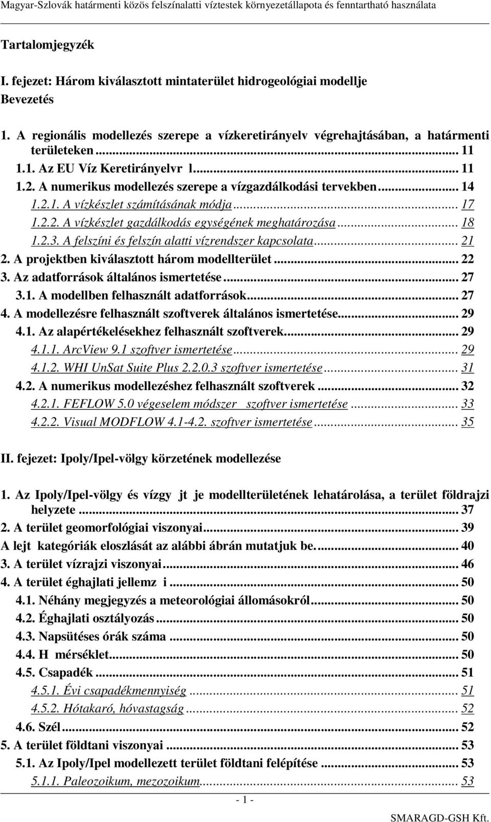 A felszíni és felszín alatti vízrendszer kapcsolata... 21 2. A projektben kiválasztott három modellterület... 22 3. Az adatforrások általános ismertetése... 27 3.1. A modellben felhasznált adatforrások.