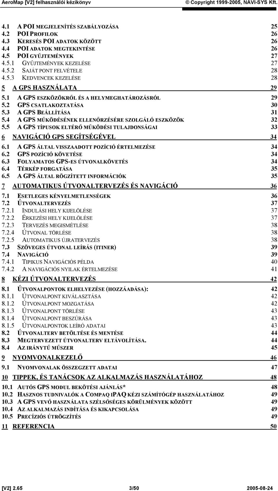 4 A GPS MŰKÖDÉSÉNEK ELLENŐRZÉSÉRE SZOLGÁLÓ ESZKÖZÖK 32 5.5 A GPS TÍPUSOK ELTÉRŐ MŰKÖDÉSI TULAJDONSÁGAI 33 6 NAVIGÁCIÓ GPS SEGÍTSÉGÉVEL 34 6.1 A GPS ÁLTAL VISSZAADOTT POZÍCIÓ ÉRTELMEZÉSE 34 6.