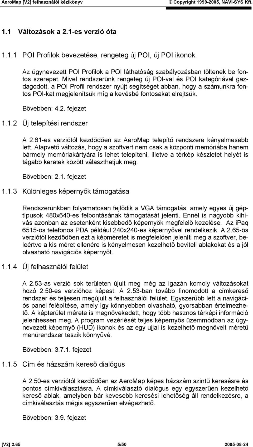 Bővebben: 4.2. fejezet 1.1.2 Új telepítési rendszer A 2.61-es verziótól kezdődően az AeroMap telepítő rendszere kényelmesebb lett.