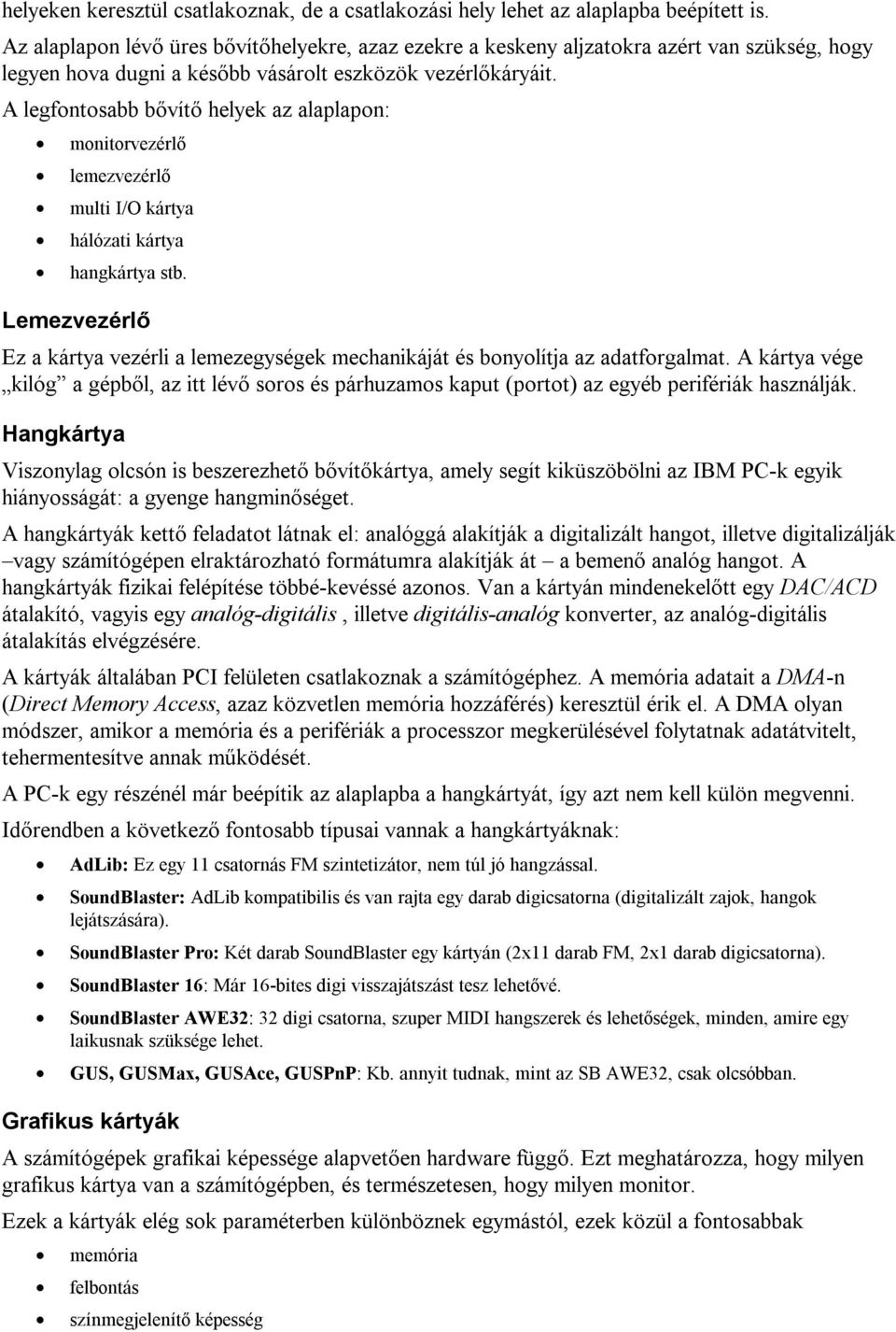 A legfontosabb bővítőhelyek az alaplapon: monitorvezérlő lemezvezérlő multi I/O kártya hálózati kártya hangkártya stb.