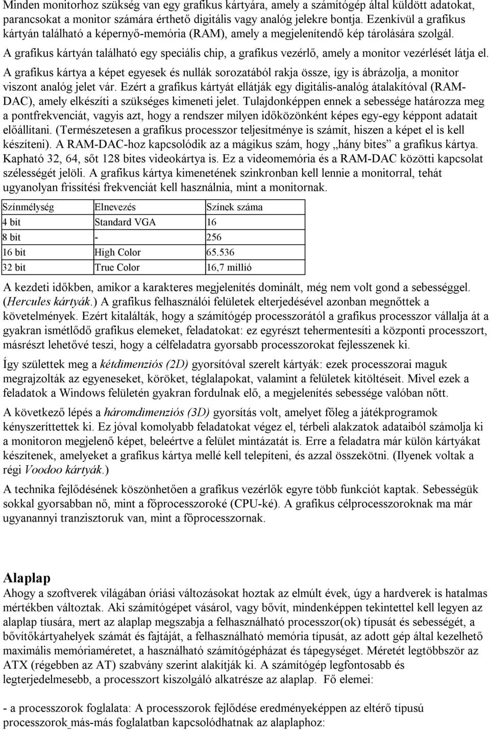 A grafikus kártyán található egy speciális chip, a grafikus vezérlő, amely a monitor vezérlését látja el.