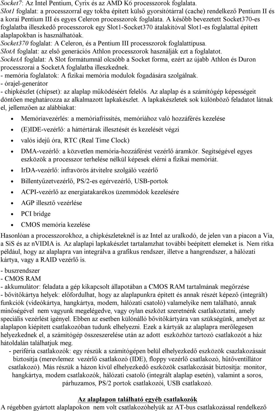 A később bevezetett Socket370-es foglalatba illeszkedőprocesszorok egy Slot1-Socket370 átalakítóval Slot1-es foglalattal épített alaplapokban is használhatóak.