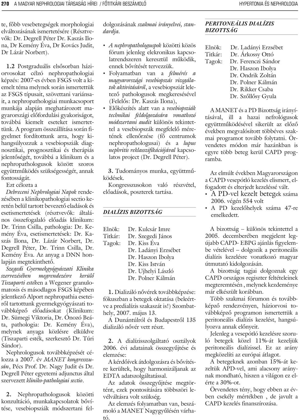 2 Postgraduális elsõsorban háziorvosokat célzó nephropathologiai képzés: 2007-es évben FSGS volt a kiemelt téma melynek során ismertettük az FSGS típusait, szövettani variánsait, a nephropathologiai