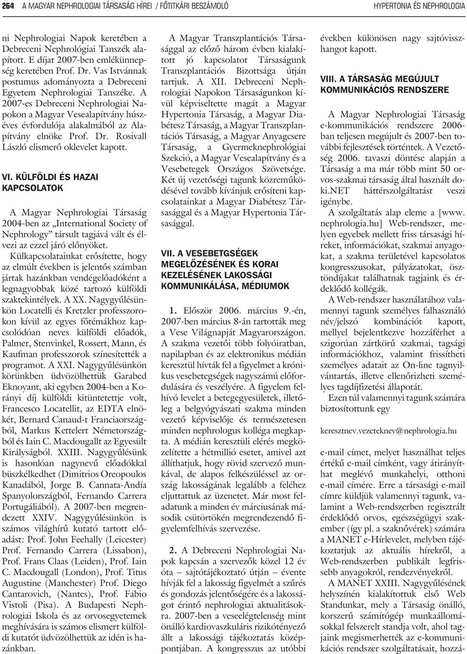 A 2007-es Debreceni Nephrologiai Napokon a Magyar Vesealapítvány húszéves évfordulója alakalmából az Alapítvány elnöke Prof. Dr. Rosivall László elismerõ oklevelet kapott. VI.