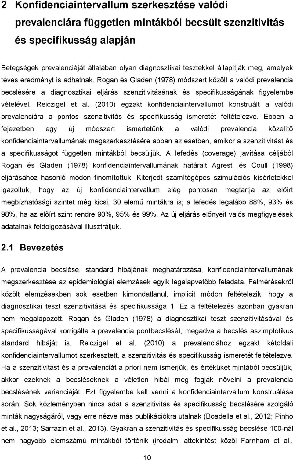 Rogan és Gladen (1978) módszert közölt a valódi prevalencia becslésére a diagnosztikai eljárás szenzitivitásának és specifikusságának figyelembe vételével. Reiczigel et al.