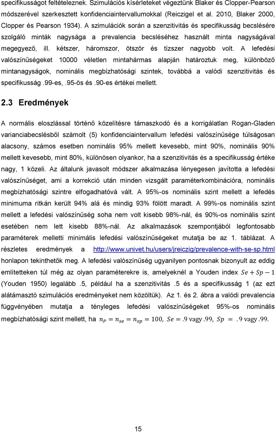 A szimulációk során a szenzitivitás és specifikusság becslésére szolgáló minták nagysága a prevalencia becsléséhez használt minta nagyságával megegyező, ill.