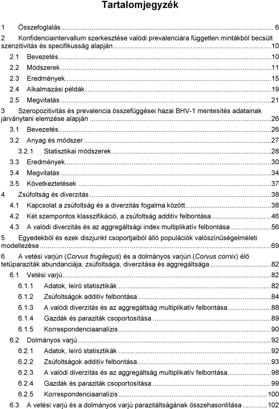 1 Bevezetés...26 3.2 Anyag és módszer...27 3.2.1 Statisztikai módszerek...28 3.3 Eredmények...30 3.4 Megvitatás...34 3.5 Következtetések...37 4 Zsúfoltság és diverzitás...38 4.