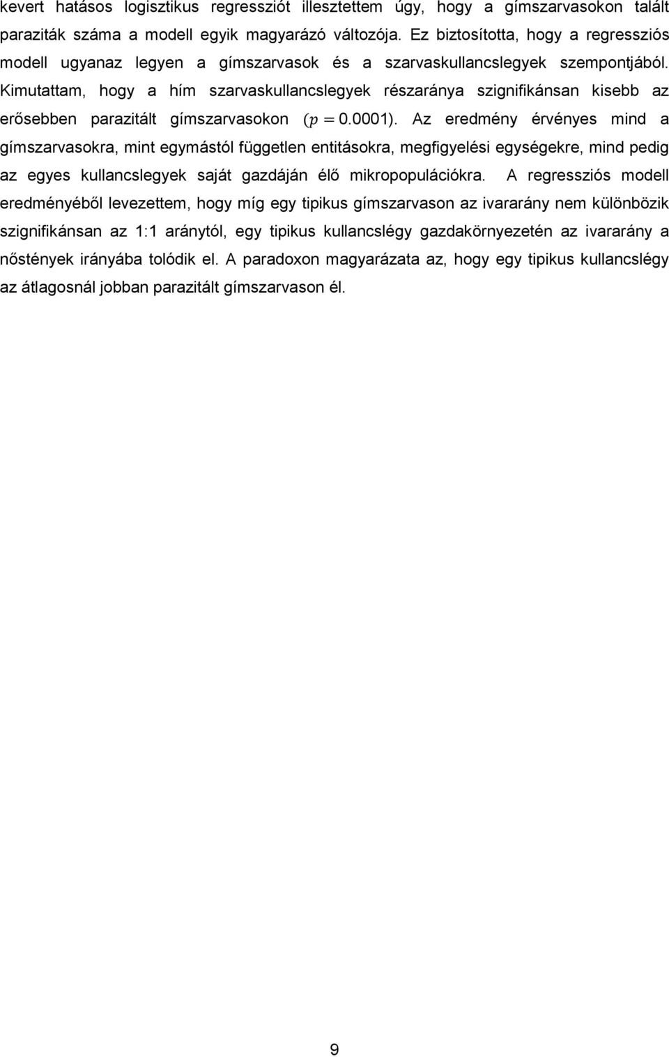 Kimutattam, hogy a hím szarvaskullancslegyek részaránya szignifikánsan kisebb az erősebben parazitált gímszarvasokon 0.0001).