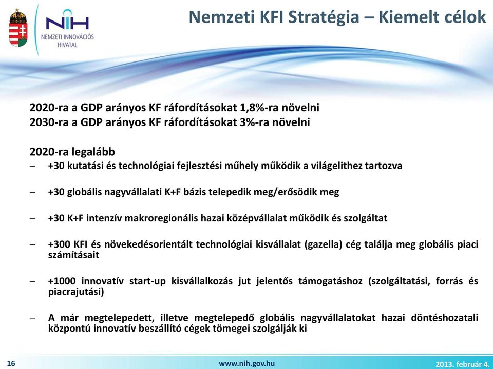 világelithez tartozva +30 globális nagyvállalati K+F bázis telepedik meg/erősödik meg +30 K+F intenzív makroregionális hazai középvállalat működik és szolgáltat +300 KFI és növekedésorientált