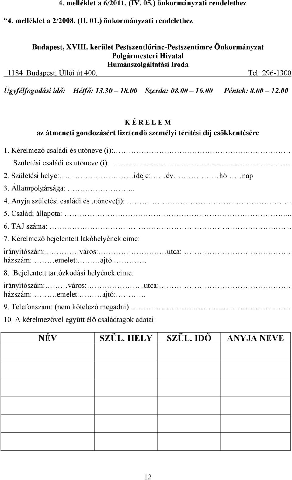 00 Péntek: 8.00 12.00 K É R E L E M az átmeneti gondozásért fizetendő személyi térítési díj csökkentésére 1. Kérelmező családi és utóneve (i):. Születési családi és utóneve (i):. 2. Születési helye:.