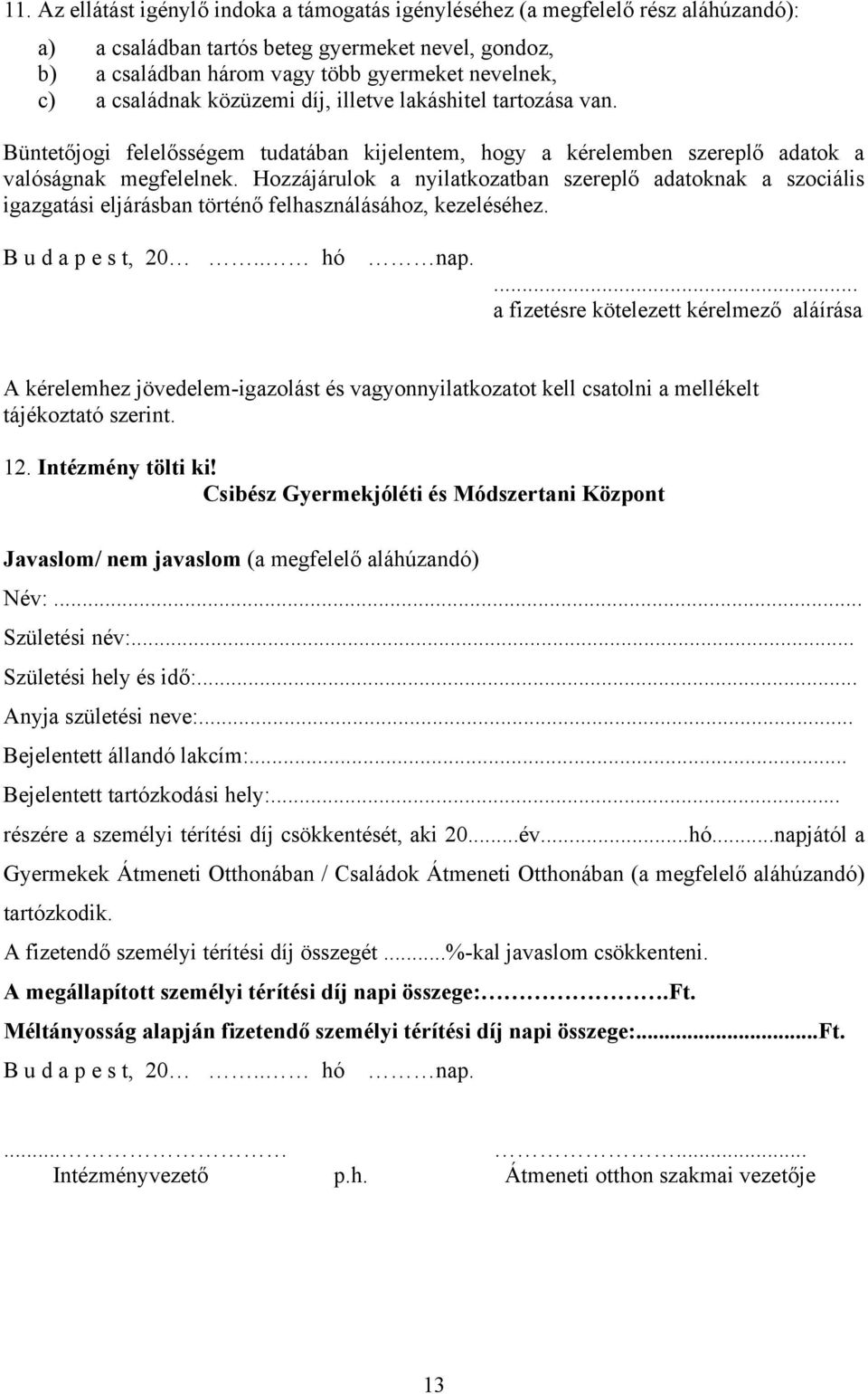 Hozzájárulok a nyilatkozatban szereplő adatoknak a szociális igazgatási eljárásban történő felhasználásához, kezeléséhez. B u d a p e s t, 20.. hó nap.