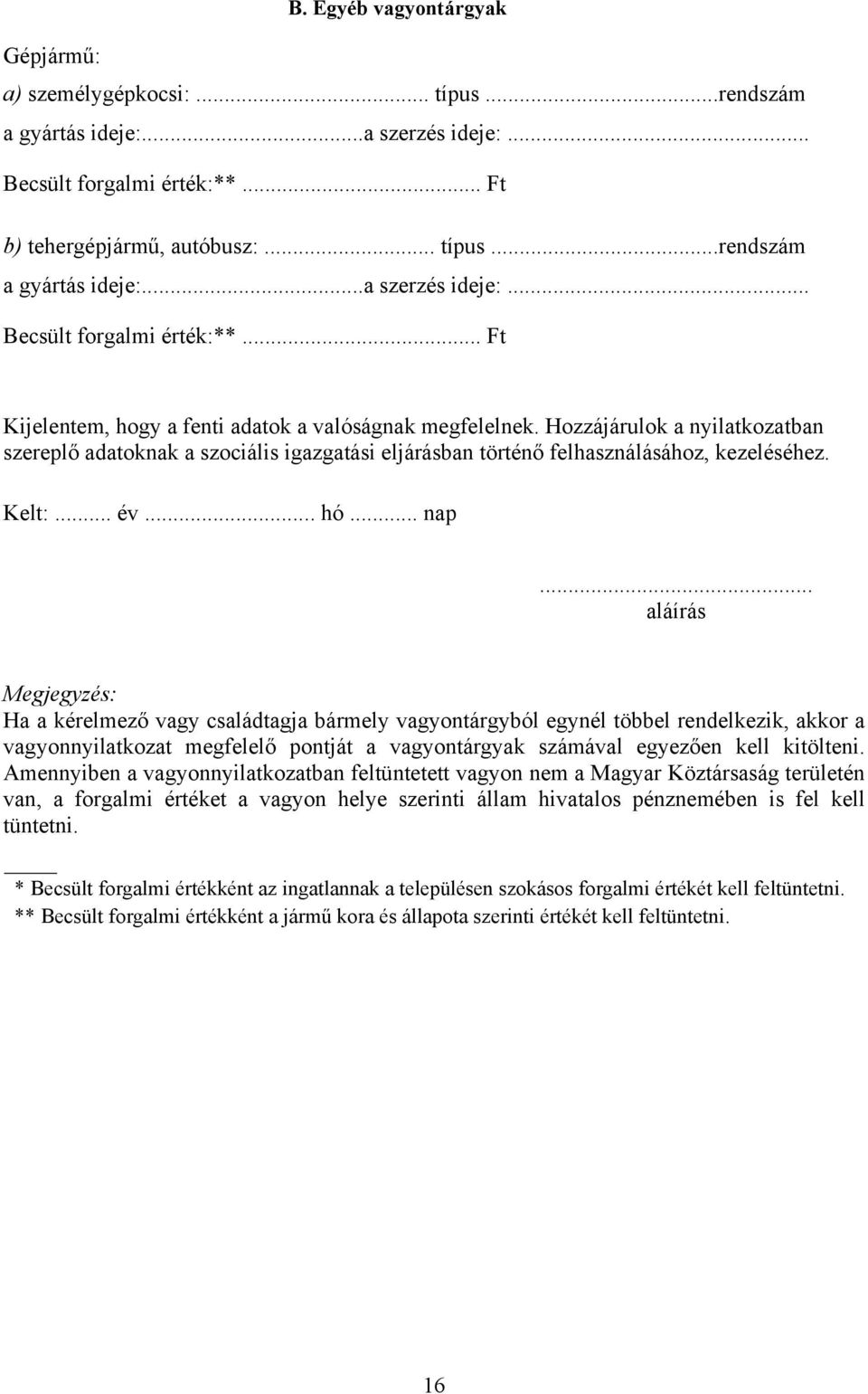 .. aláírás Megjegyzés: Ha a kérelmező vagy családtagja bármely vagyontárgyból egynél többel rendelkezik, akkor a vagyonnyilatkozat megfelelő pontját a vagyontárgyak számával egyezően kell kitölteni.