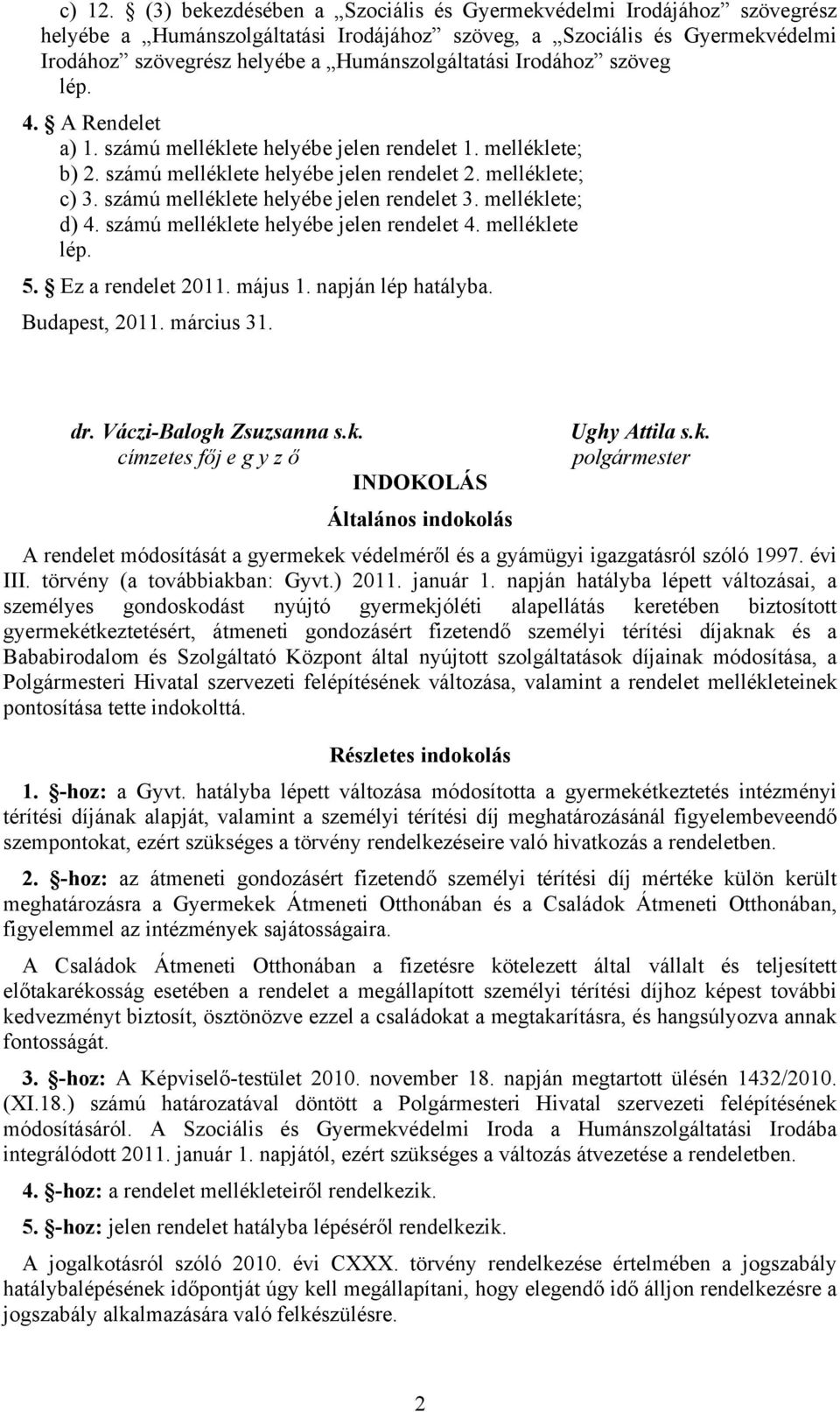 Irodához szöveg lép. 4. A Rendelet a) 1. számú melléklete helyébe jelen rendelet 1. melléklete; b) 2. számú melléklete helyébe jelen rendelet 2. melléklete; c) 3.