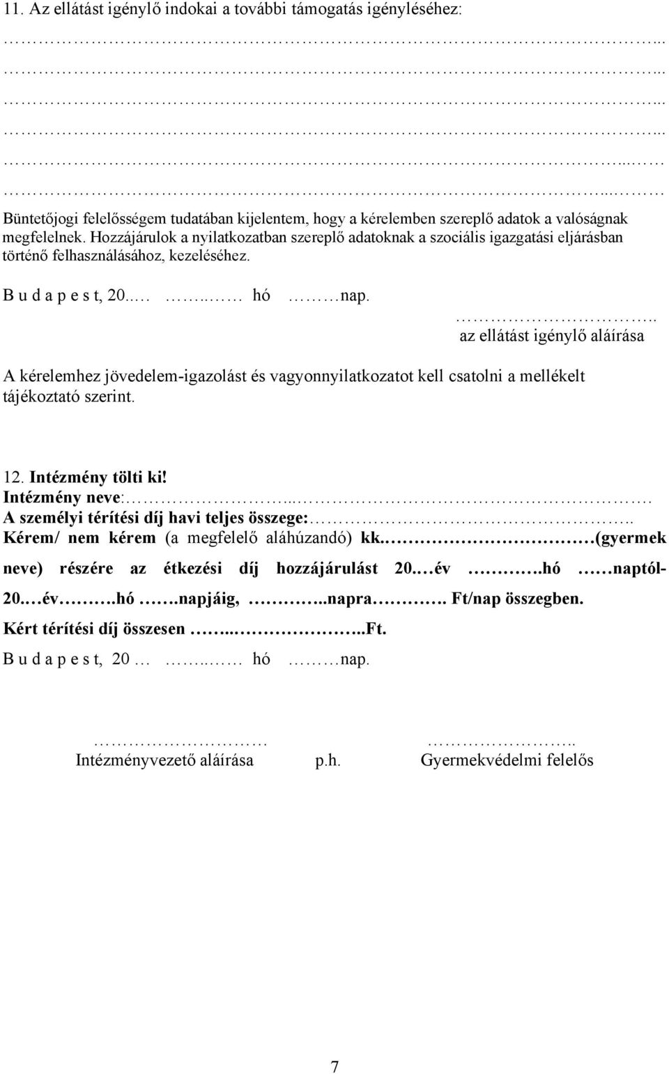 .. az ellátást igénylő aláírása A kérelemhez jövedelem-igazolást és vagyonnyilatkozatot kell csatolni a mellékelt tájékoztató szerint. 12. Intézmény tölti ki! Intézmény neve:.