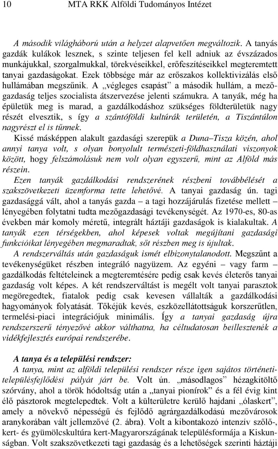 Ezek többsége már az erőszakos kollektivizálás első hullámában megszűnik. A végleges csapást a második hullám, a mezőgazdaság teljes szocialista átszervezése jelenti számukra.