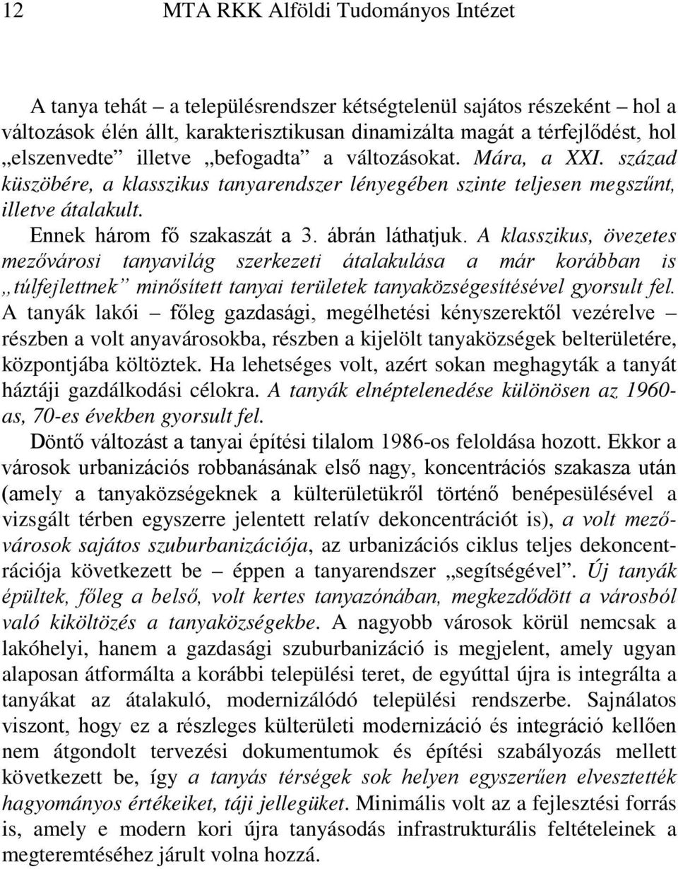 ábrán láthatjuk. A klasszikus, övezetes mezővárosi tanyavilág szerkezeti átalakulása a már korábban is túlfejlettnek minősített tanyai területek tanyaközségesítésével gyorsult fel.