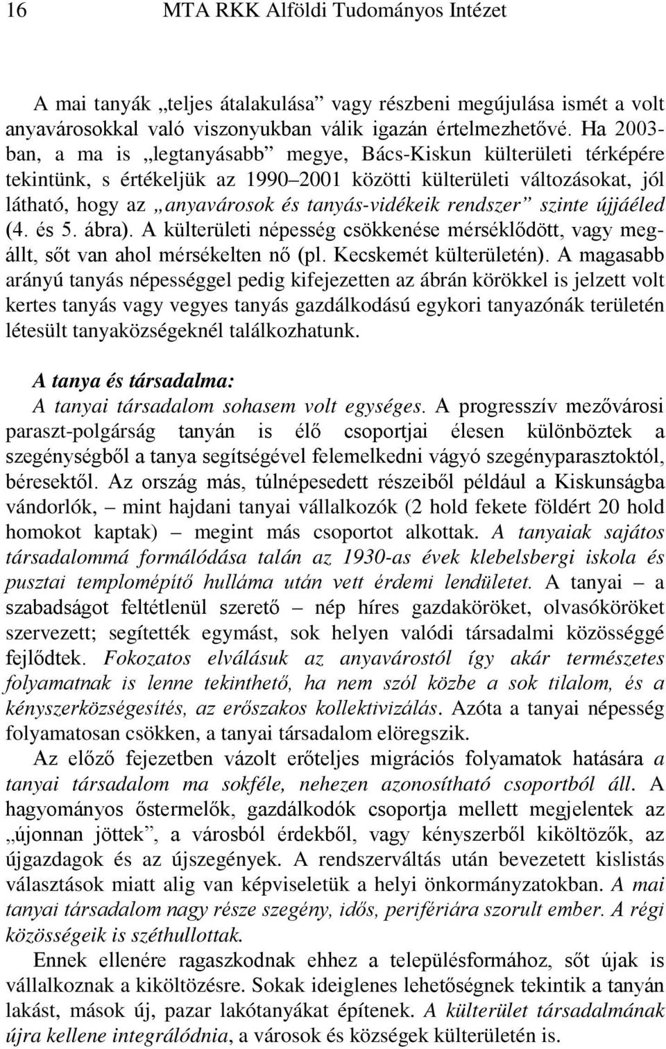 rendszer szinte újjáéled (4. és 5. ábra). A külterületi népesség csökkenése mérséklődött, vagy megállt, sőt van ahol mérsékelten nő (pl. Kecskemét külterületén).