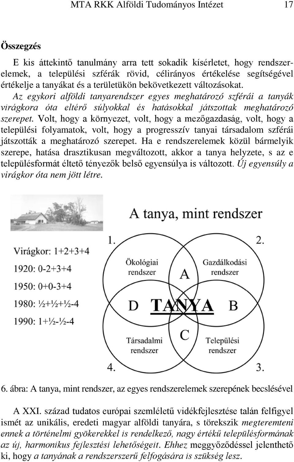 Volt, hogy a környezet, volt, hogy a mezőgazdaság, volt, hogy a települési folyamatok, volt, hogy a progresszív tanyai társadalom szférái játszották a meghatározó szerepet.