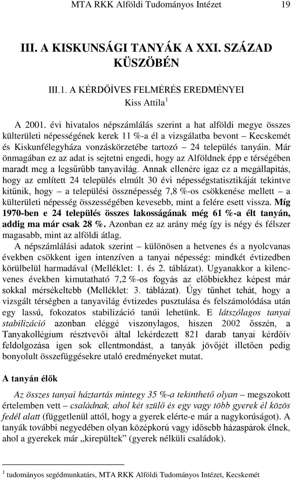 Már önmagában ez az adat is sejtetni engedi, hogy az Alföldnek épp e térségében maradt meg a legsűrűbb tanyavilág.