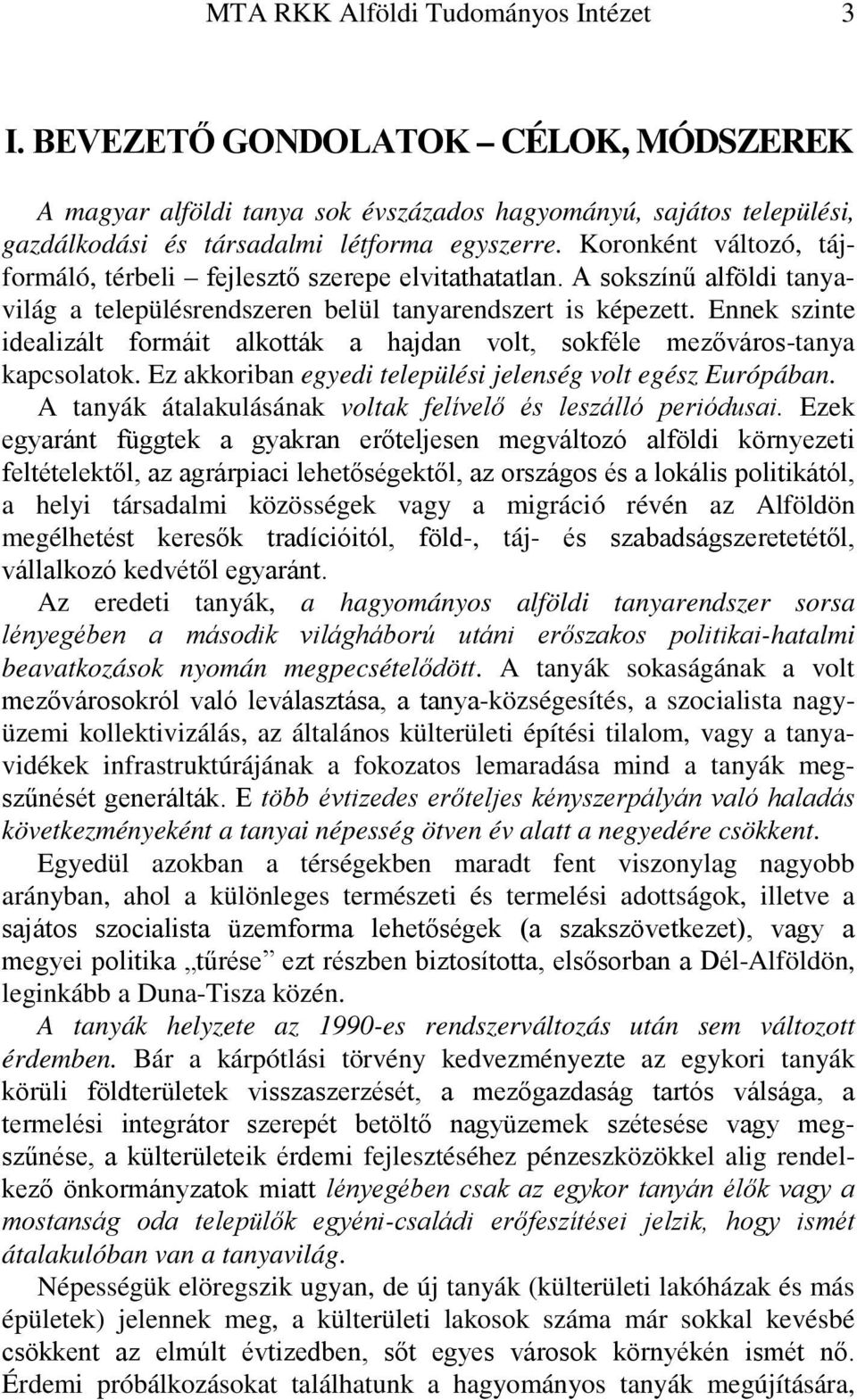 Ennek szinte idealizált formáit alkották a hajdan volt, sokféle mezőváros-tanya kapcsolatok. Ez akkoriban egyedi települési jelenség volt egész Európában.