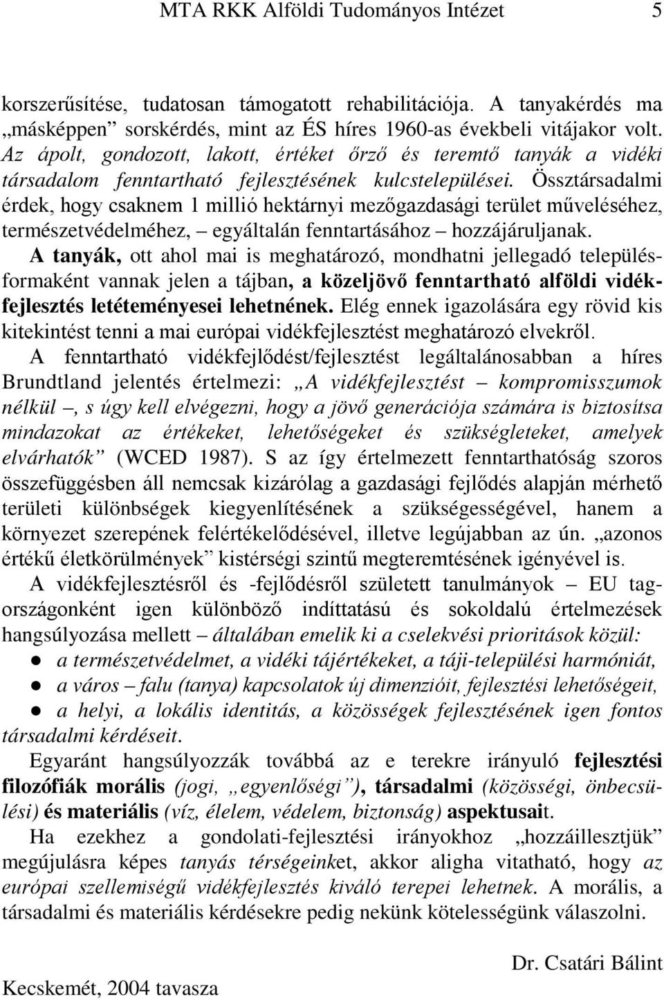 Össztársadalmi érdek, hogy csaknem 1 millió hektárnyi mezőgazdasági terület műveléséhez, természetvédelméhez, egyáltalán fenntartásához hozzájáruljanak.