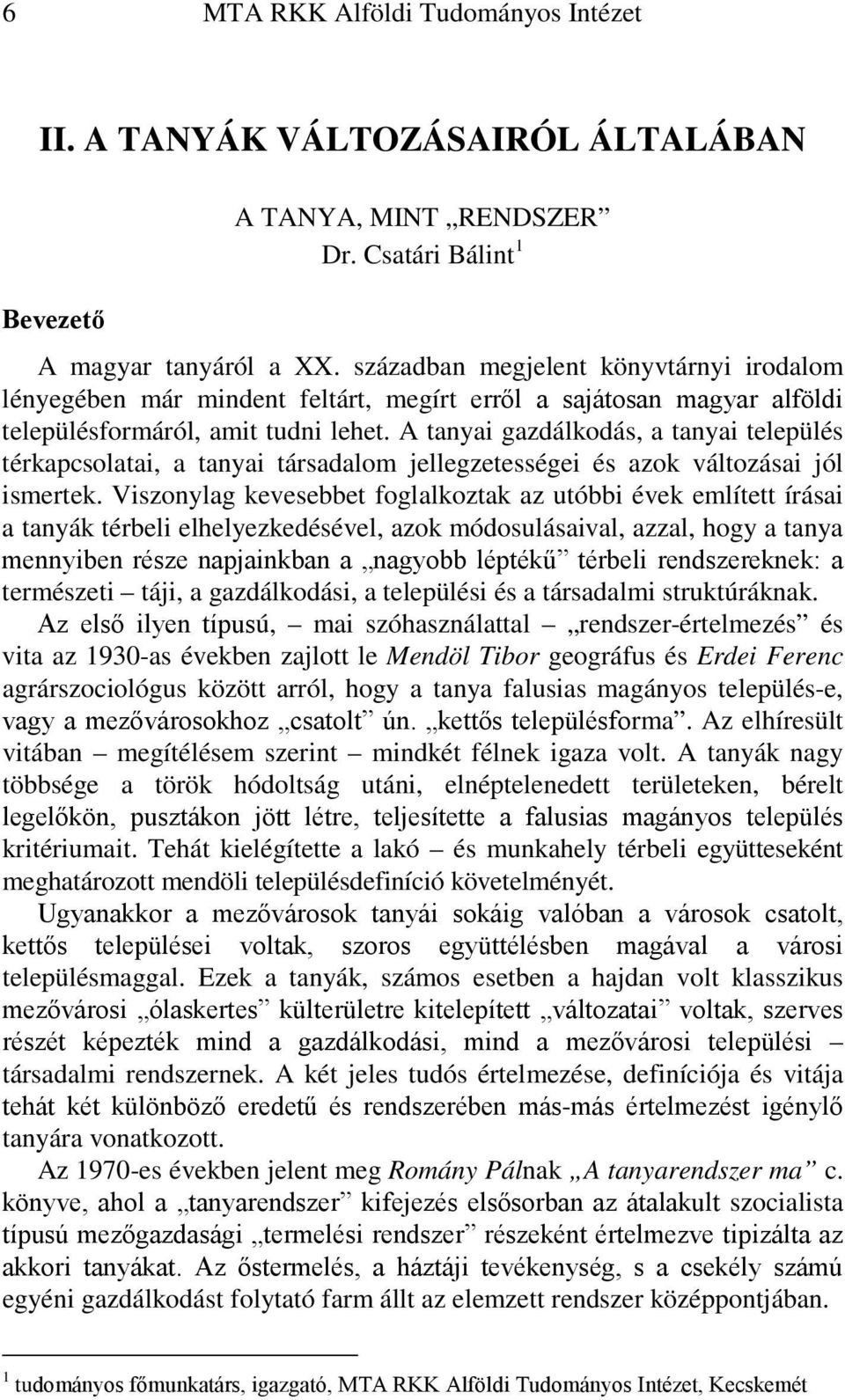 A tanyai gazdálkodás, a tanyai település térkapcsolatai, a tanyai társadalom jellegzetességei és azok változásai jól ismertek.