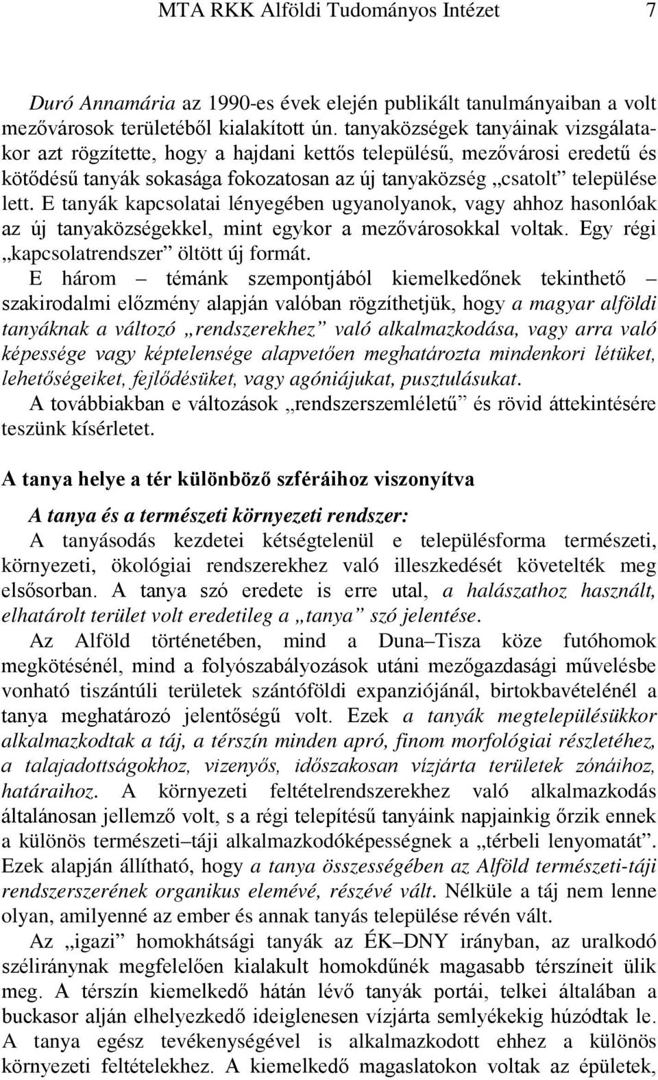 E tanyák kapcsolatai lényegében ugyanolyanok, vagy ahhoz hasonlóak az új tanyaközségekkel, mint egykor a mezővárosokkal voltak. Egy régi kapcsolatrendszer öltött új formát.