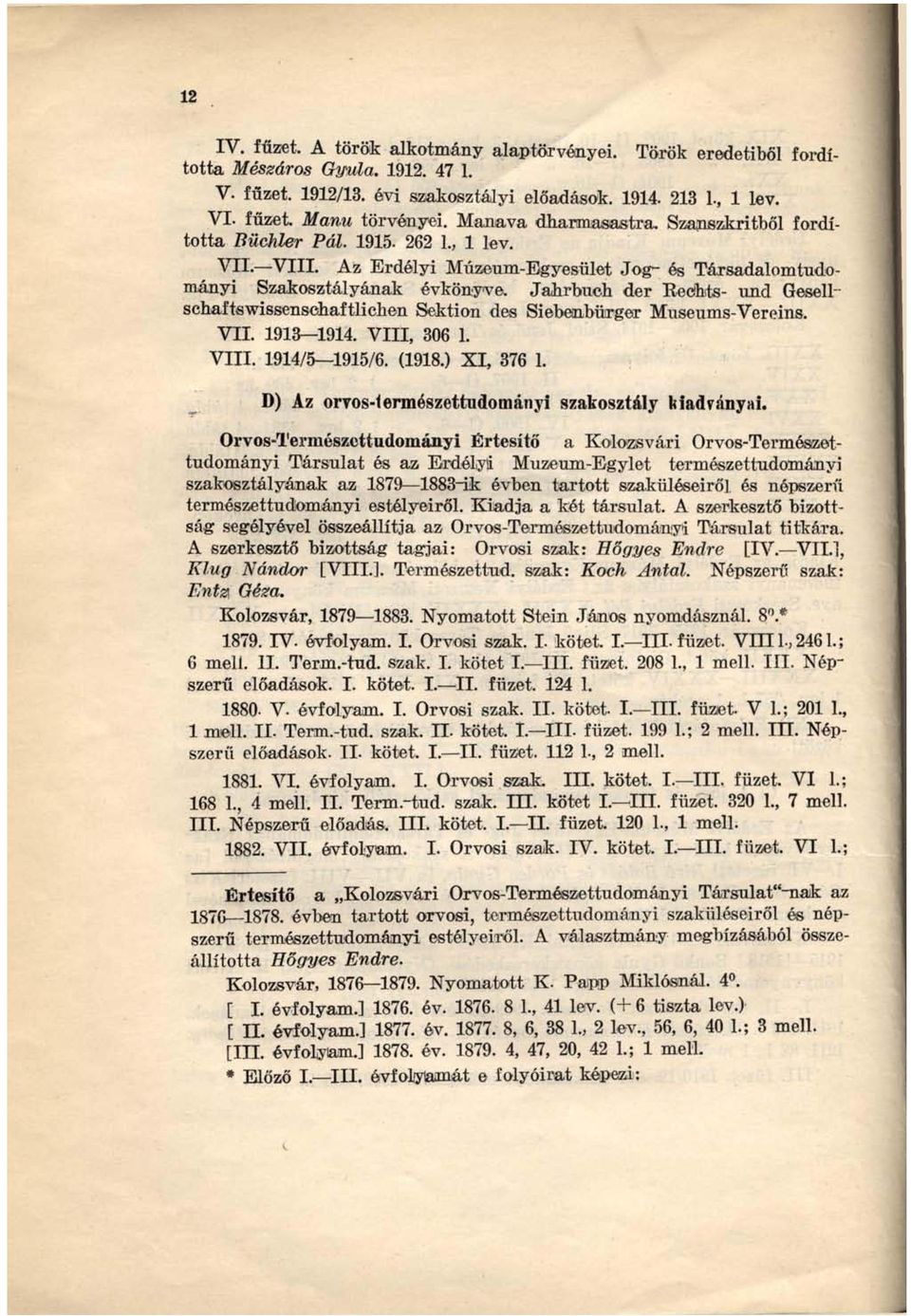 Janrbueh der Keöhts- und Gesell" schaftswissenscnaftlichen Sektion des Siebenbürger Museums-Vereins. VII. 1913 1914. VIII, 306 1. VIII. 1914/5 1915/6. (1918.) XI, 376 1.