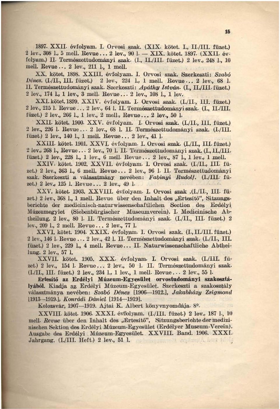 II. Természettudományi szak. Szerkeszti: Apáthy István. (I., II./III. füzet.) 2 lev., 174 1., 1 lev., 3 mell. Revue... 2 lev., 108 1., 1 lev. XXI. kötet. 1899. XXIV. évfolyam. I. Orvosi szak. (I./IL, III.