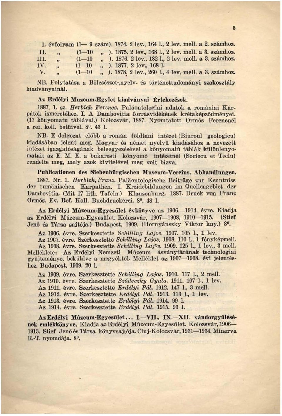 szakosztály Az Erdélyi Múzeum-Egylet kiadványai. Értekezések. 1887. 1. sz. Herbidk Ferencz. Paláontologiai adatok a romániai Kárpátok ismeretéhez. I. A Dambovitia forrásvidékének krétaképződményei.