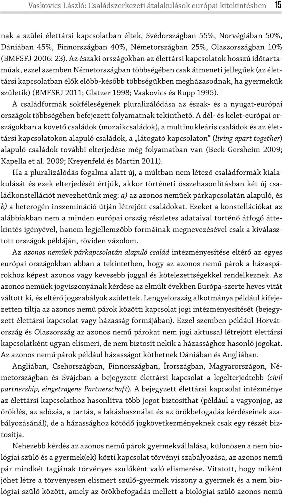 Az északi országokban az élettársi kapcsolatok hosszú időtartamúak, ezzel szemben Németországban többségében csak átmeneti jellegűek (az élettársi kapcsolatban élők előbb-később többségükben