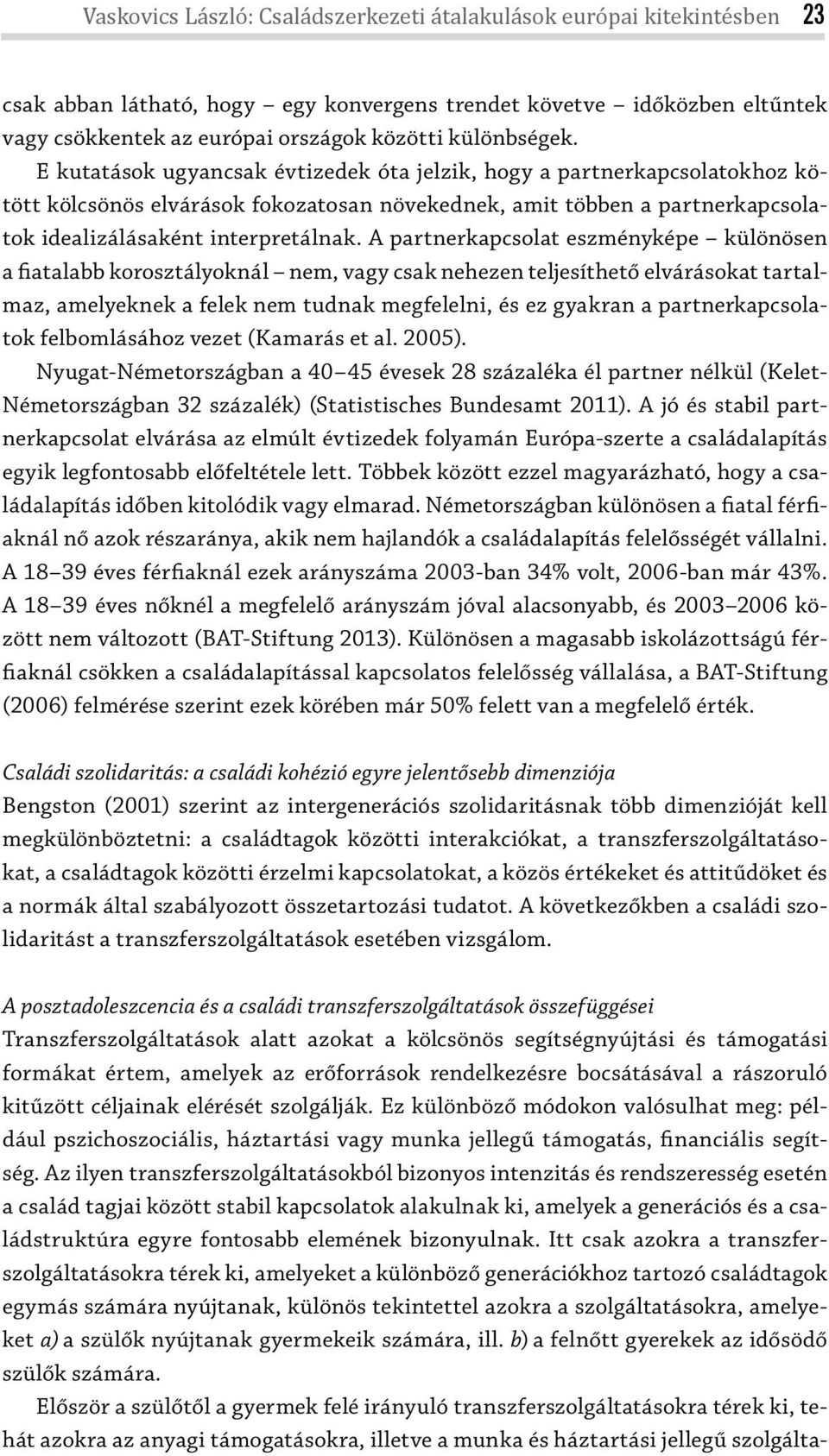 E kutatások ugyancsak évtizedek óta jelzik, hogy a partnerkapcsolatokhoz kötött kölcsönös elvárások fokozatosan növekednek, amit többen a partnerkapcsolatok idealizálásaként interpretálnak.