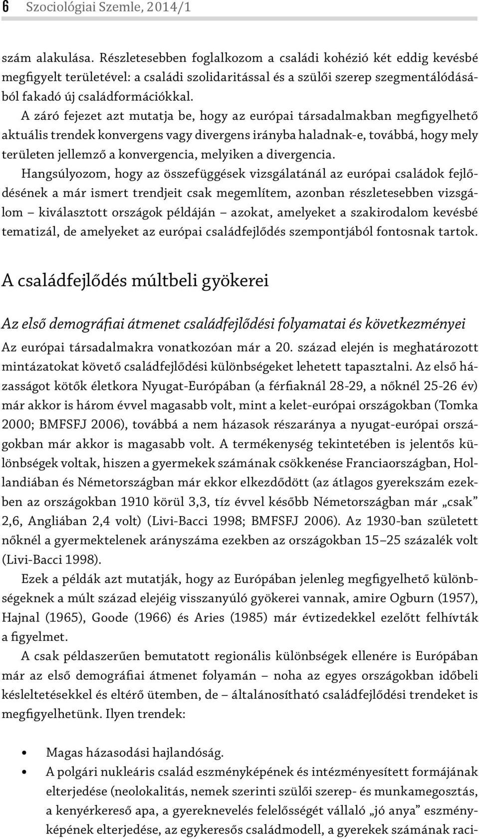 A záró fejezet azt mutatja be, hogy az európai társadalmakban megfigyelhető aktuális trendek konvergens vagy divergens irányba haladnak-e, továbbá, hogy mely területen jellemző a konvergencia,