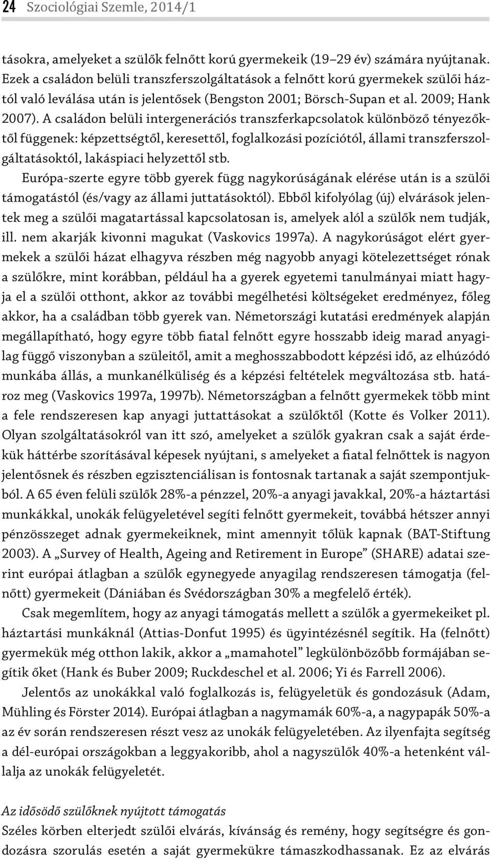 A családon belüli intergenerációs transzferkapcsolatok különböző tényezőktől függenek: képzettségtől, keresettől, foglalkozási pozíciótól, állami transzferszolgáltatásoktól, lakáspiaci helyzettől stb.