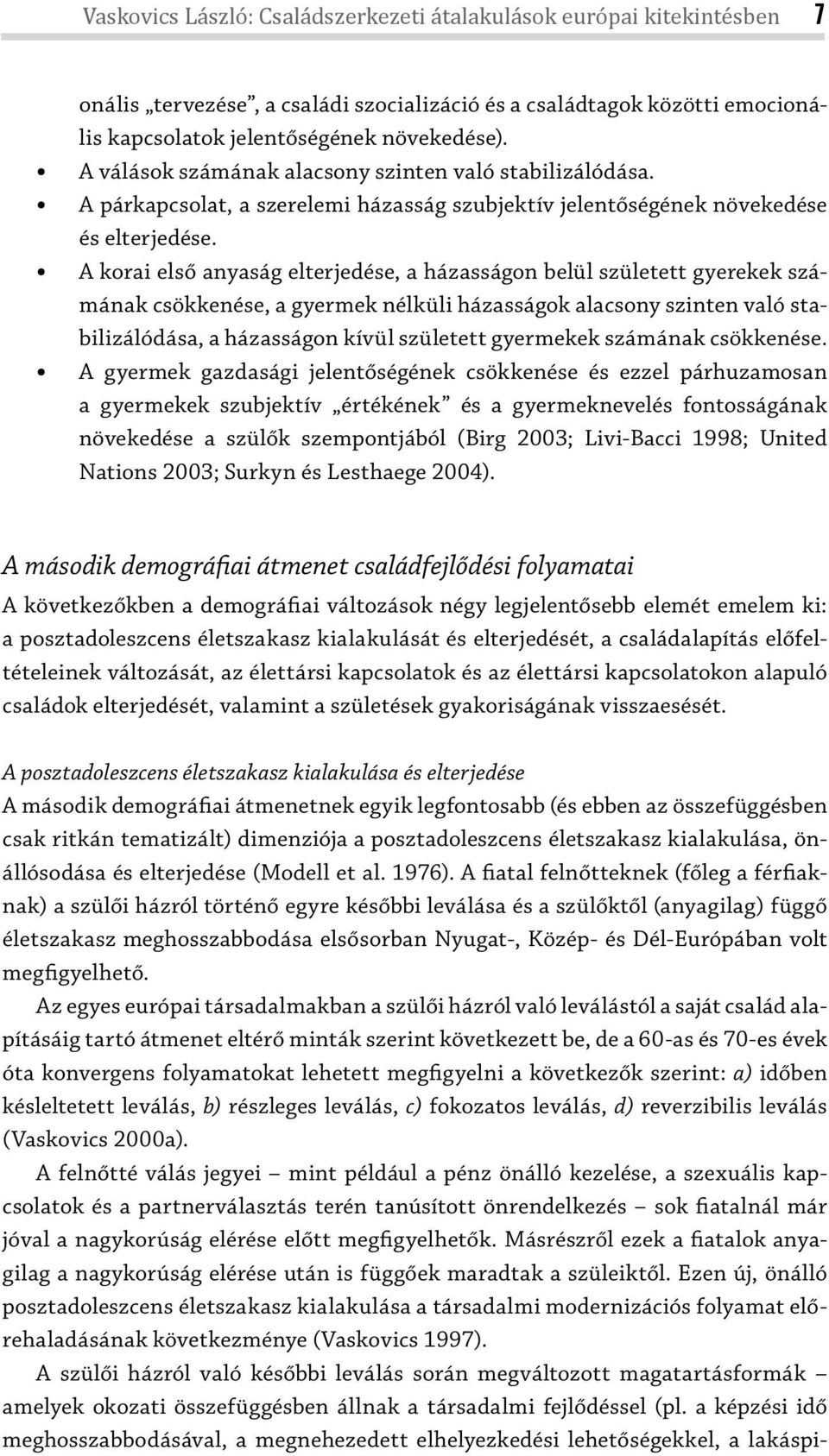 A korai első anyaság elterjedése, a házasságon belül született gyerekek számának csökkenése, a gyermek nélküli házasságok alacsony szinten való stabilizálódása, a házasságon kívül született gyermekek