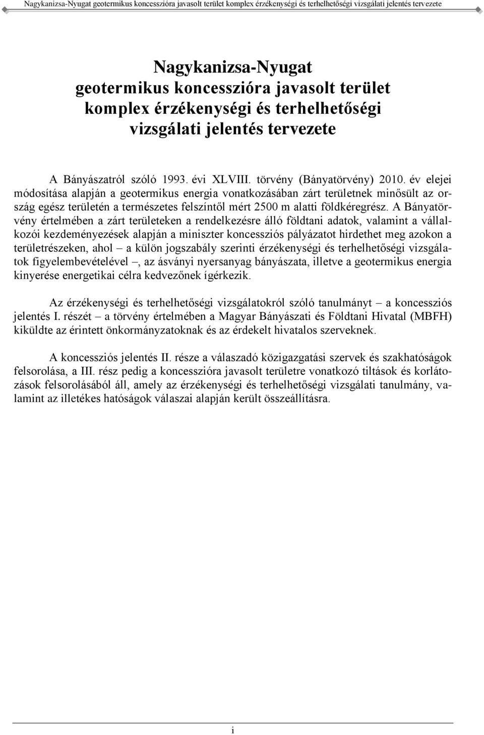 A Bányatörvény értelmében a zárt területeken a rendelkezésre álló földtani adatok, valamint a vállalkozói kezdeményezések alapján a miniszter koncessziós pályázatot hirdethet meg azokon a