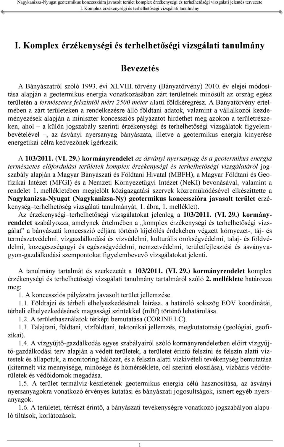 A Bányatörvény értelmében a zárt területeken a rendelkezésre álló földtani adatok, valamint a vállalkozói kezdeményezések alapján a miniszter koncessziós pályázatot hirdethet meg azokon a