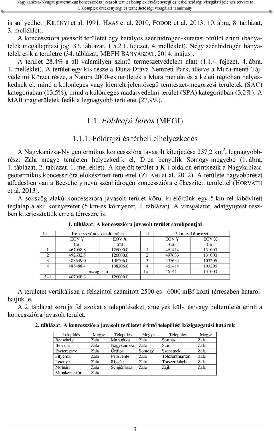 Négy szénhidrogén bányatelek esik a területre (34. táblázat, MBFH BÁNYÁSZAT, 2014. május). A terület 28,4%-a áll valamilyen szintű természetvédelem alatt (1.1.4. fejezet, 4. ábra, 1. melléklet).