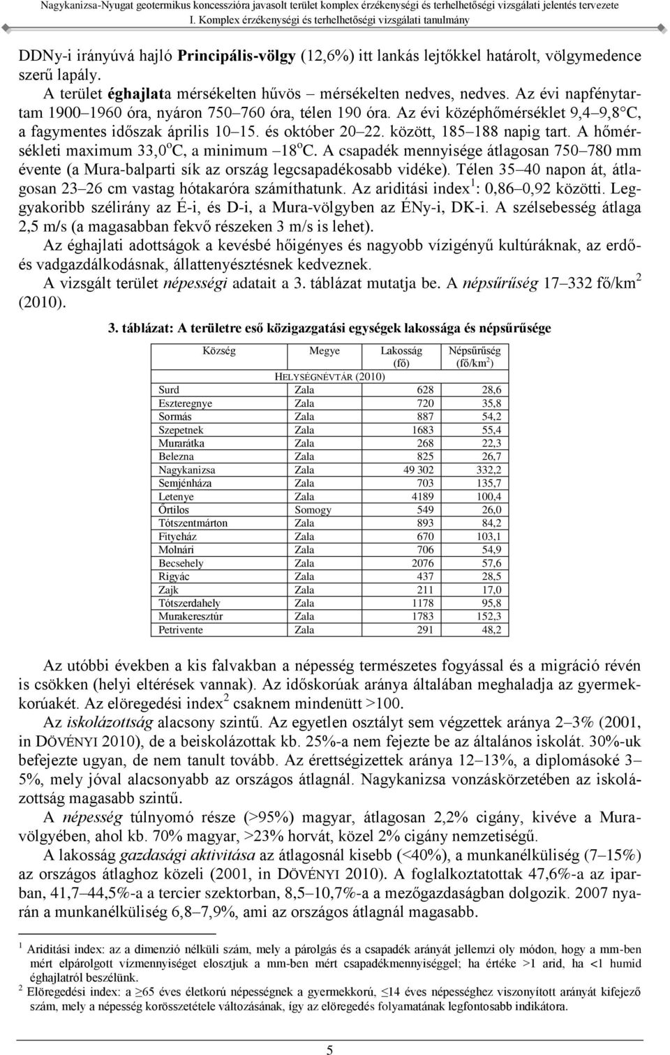 A hőmérsékleti maximum 33,0 o C, a minimum 18 o C. A csapadék mennyisége átlagosan 750 780 mm évente (a Mura-balparti sík az ország legcsapadékosabb vidéke).